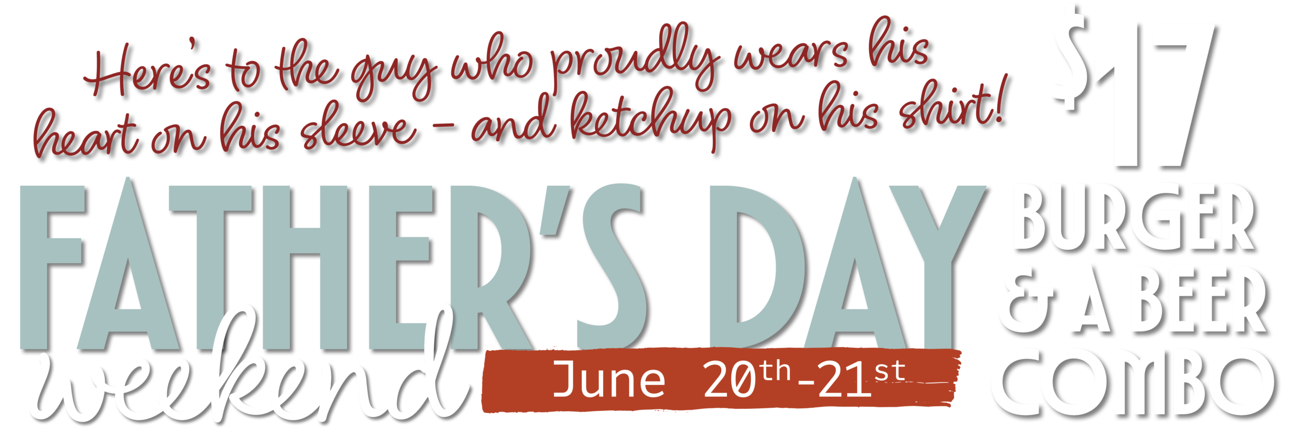 Here’s to the guy who always saves the best                            bite and the sweetest moments for last! Father's Day Weekend, June 14th - June 15th. $14 Burger & a Beer Combo. 